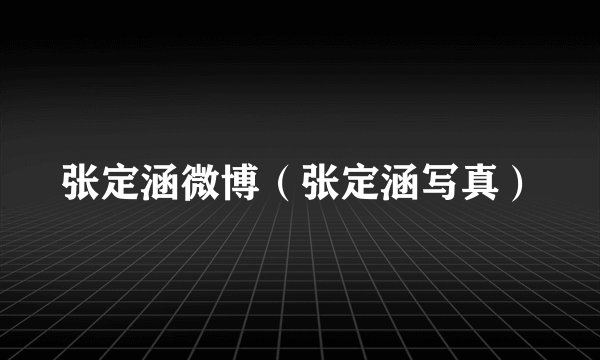 张定涵微博（张定涵写真）