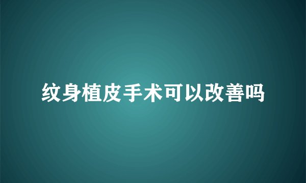 纹身植皮手术可以改善吗