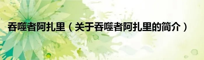 吞噬者阿扎里（关于吞噬者阿扎里的简介）