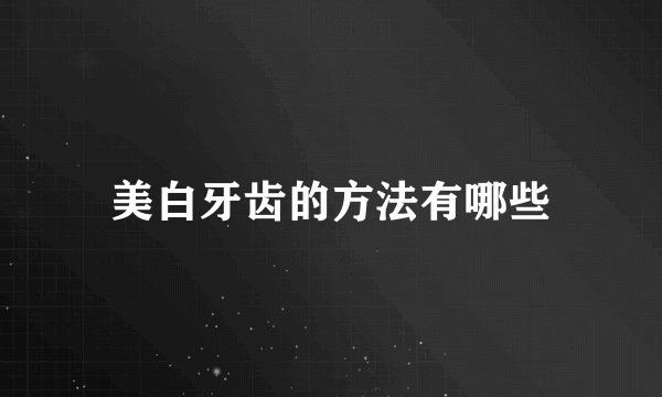 美白牙齿的方法有哪些