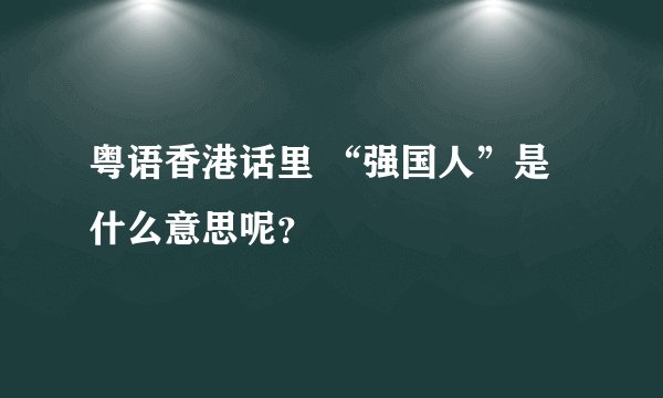 粤语香港话里 “强国人”是什么意思呢?