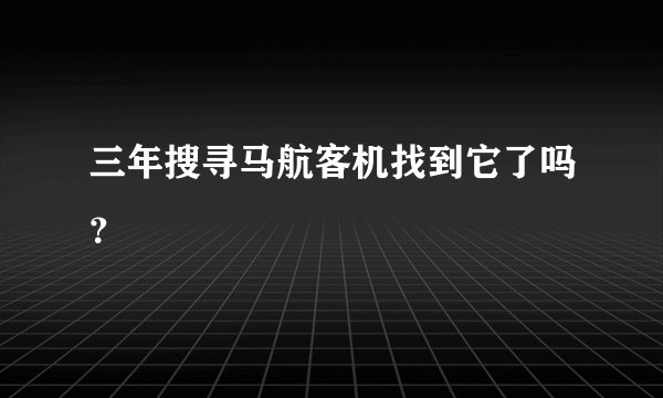 三年搜寻马航客机找到它了吗?