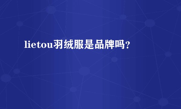 lietou羽绒服是品牌吗？