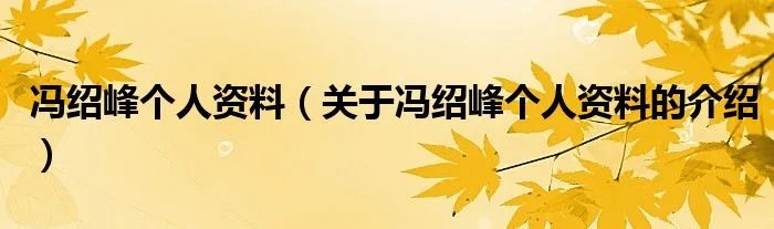 冯绍峰个人资料（关于冯绍峰个人资料的介绍）
