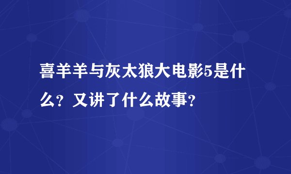 喜羊羊与灰太狼大电影5是什么?又讲了什么故事?