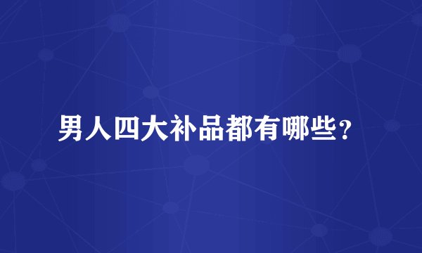 男人四大补品都有哪些？
