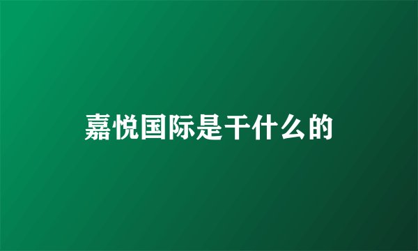 嘉悦国际是干什么的