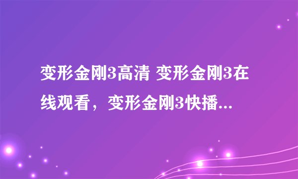 变形金刚3高清 变形金刚3在线观看，变形金刚3快播高清 变形金刚3迅雷下载