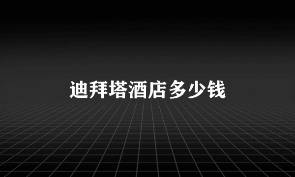 迪拜塔酒店多少钱