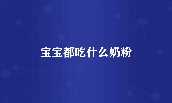 宝宝都吃什么奶粉