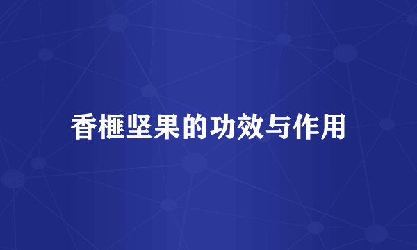 香榧坚果的功效与作用