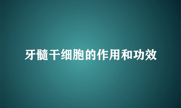 牙髓干细胞的作用和功效