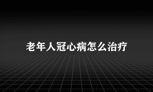 老年人冠心病怎么治疗