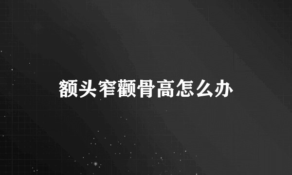额头窄颧骨高怎么办