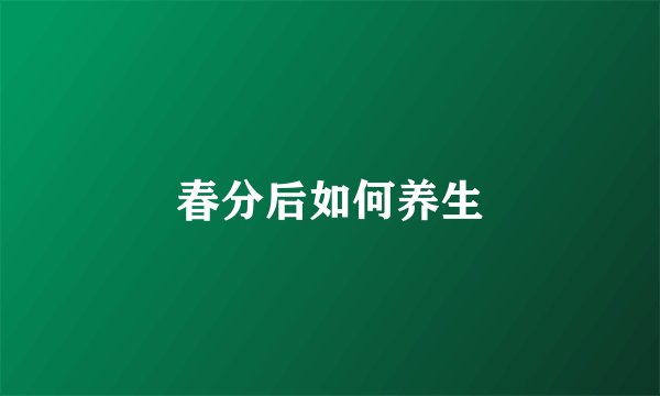 春分后如何养生