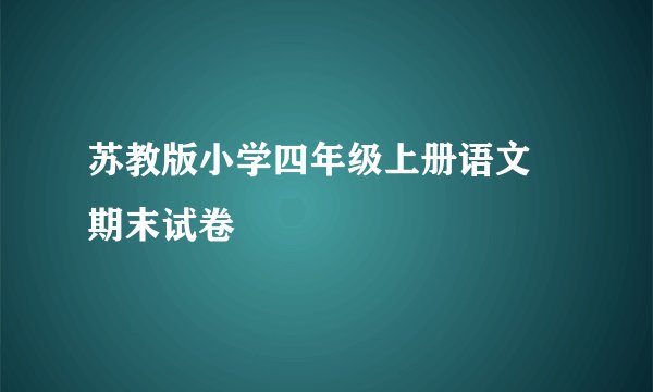 苏教版小学四年级上册语文 期末试卷