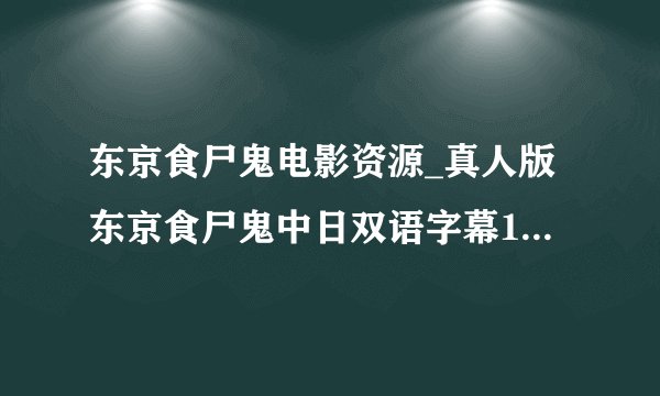 东京食尸鬼电影资源_真人版东京食尸鬼中日双语字幕1080P资源链接