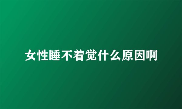女性睡不着觉什么原因啊