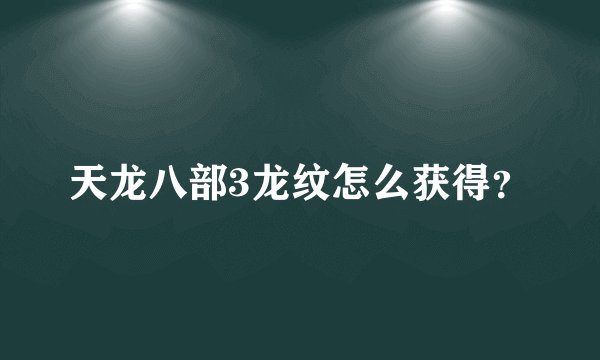 天龙八部3龙纹怎么获得？