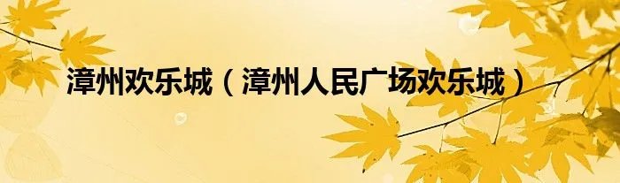 漳州欢乐城(漳州人民广场欢乐城)