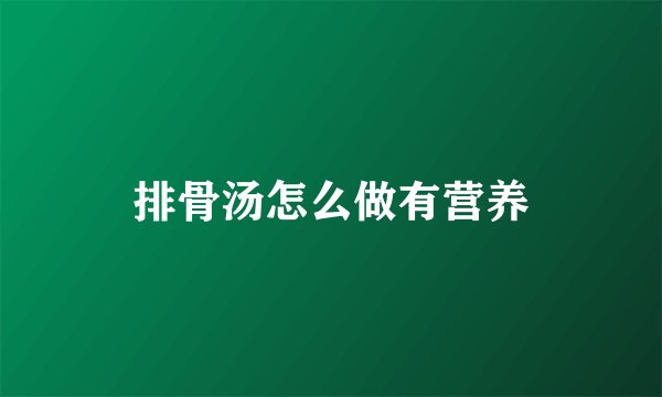 排骨汤怎么做有营养