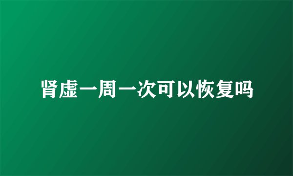 肾虚一周一次可以恢复吗