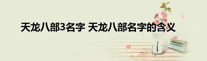 天龙八部3名字 天龙八部名字的含义