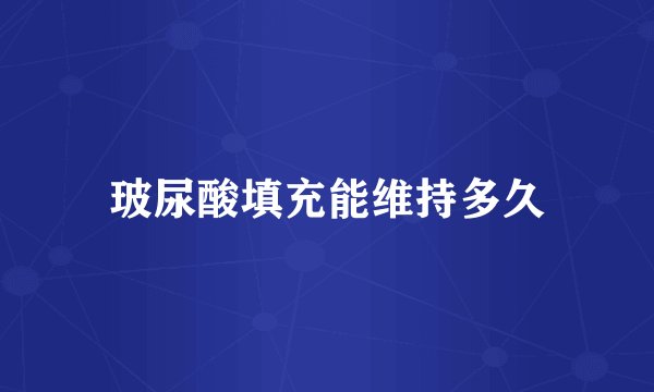 玻尿酸填充能维持多久