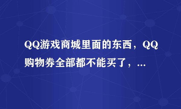 QQ游戏商城里面的东西,QQ购物券全部都不能买了,那购物券还有什么用?