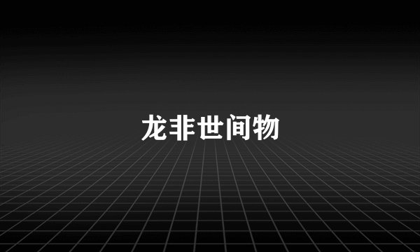 龙非世间物