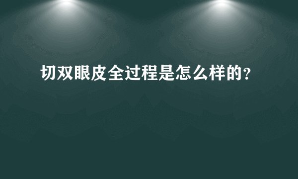 切双眼皮全过程是怎么样的？
