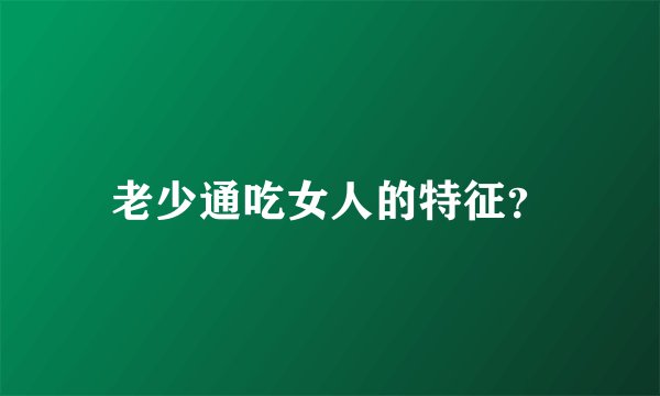 老少通吃女人的特征？