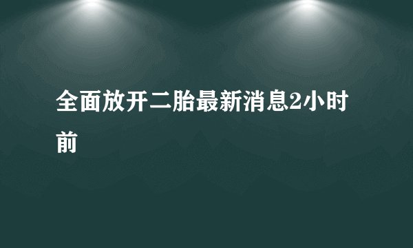 全面放开二胎最新消息2小时前