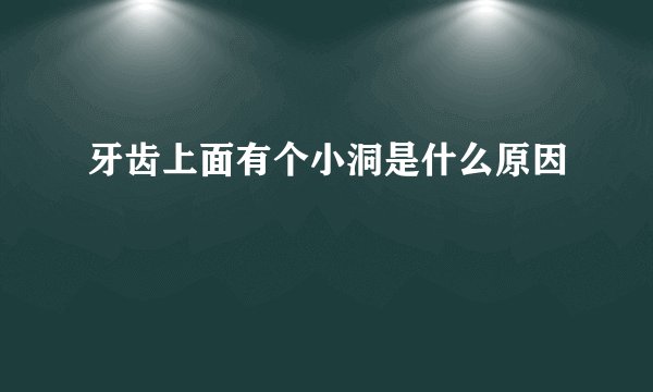 牙齿上面有个小洞是什么原因