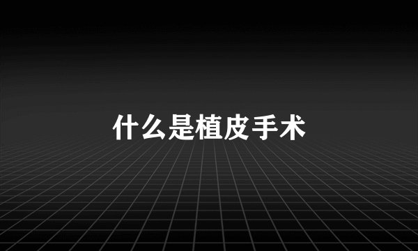 什么是植皮手术