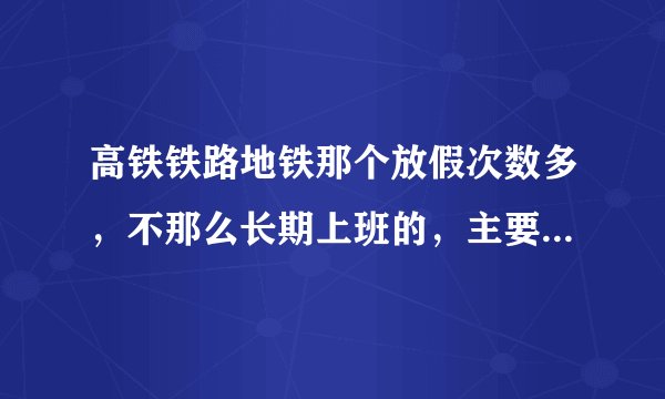 高铁铁路地铁那个放假次数多，不那么长期上班的，主要是怕影响夫妻感情