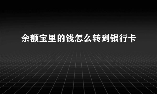 余额宝里的钱怎么转到银行卡