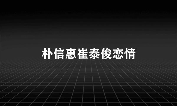 朴信惠崔泰俊恋情