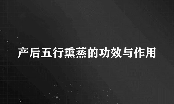 产后五行熏蒸的功效与作用