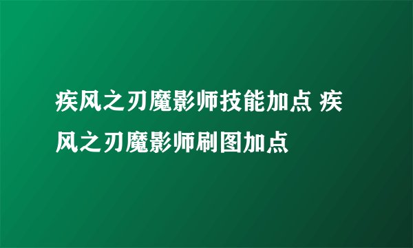 疾风之刃魔影师技能加点 疾风之刃魔影师刷图加点