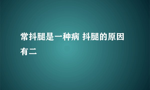 常抖腿是一种病 抖腿的原因有二