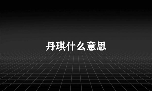 丹琪什么意思