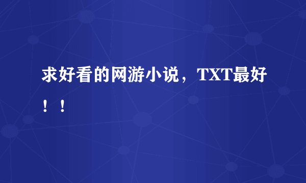 求好看的网游小说，TXT最好！！