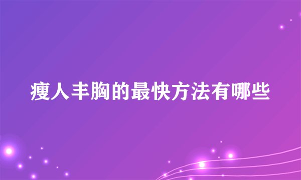 瘦人丰胸的最快方法有哪些