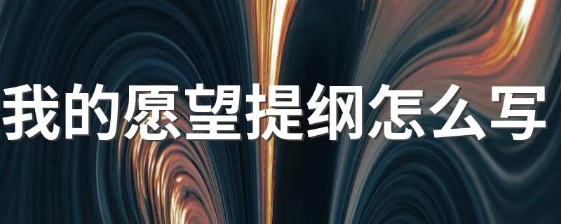 我的愿望提纲怎么写 有什么写的技巧