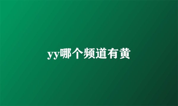 yy哪个频道有黄