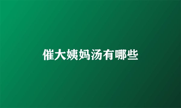 催大姨妈汤有哪些