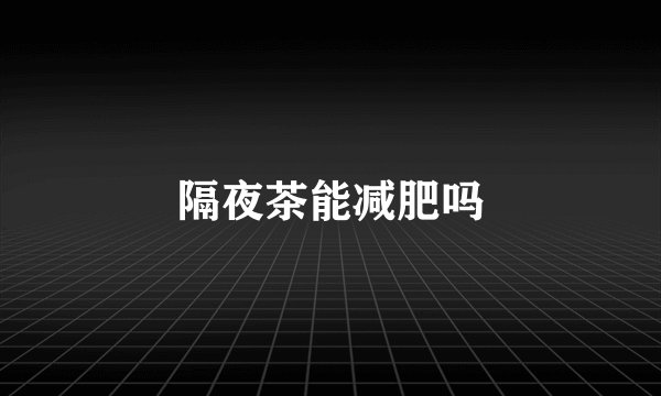 隔夜茶能减肥吗