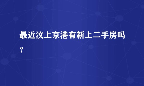 最近汶上京港有新上二手房吗？
