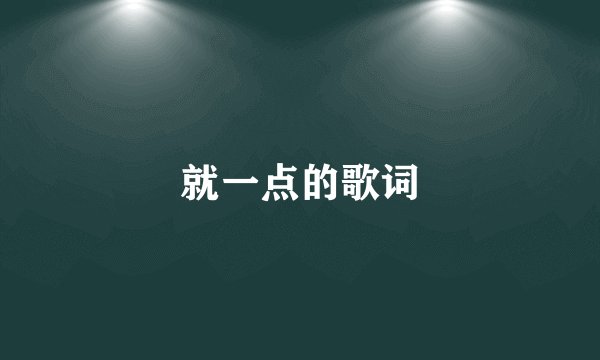 就一点的歌词